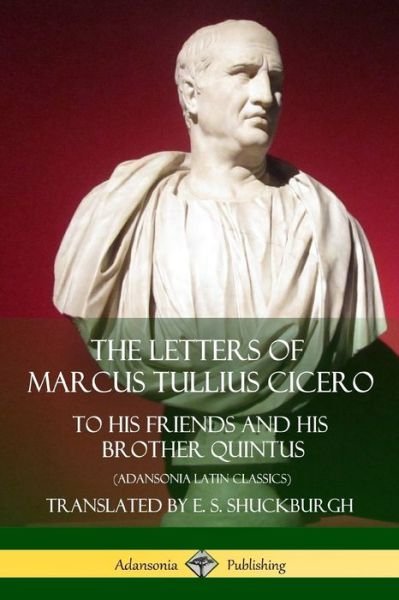 Cover for Marcus Tullius Cicero · The Letters of Marcus Tullius Cicero: To His Friends and His Brother Quintus (Adansonia Latin Classics) (Taschenbuch) (2018)