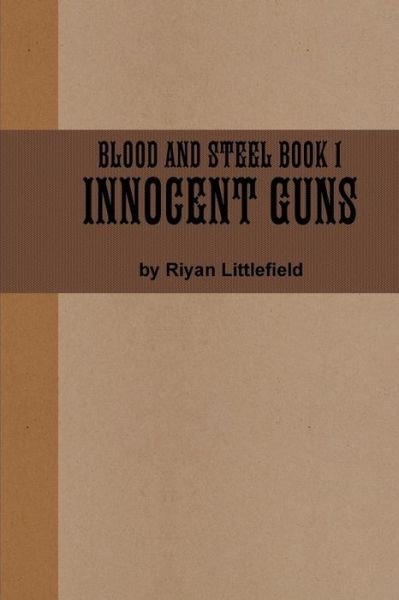 Cover for Riyan Littlefield · Blood and Steel 1 : Innocent Guns (Paperback Book) (2018)