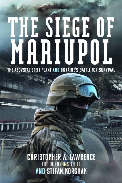 Cover for Christopher A Lawrence · The Siege of Mariupol: The Azovstal Steel Plant and Ukraine’s Battle for Survival (Hardcover Book) (2025)