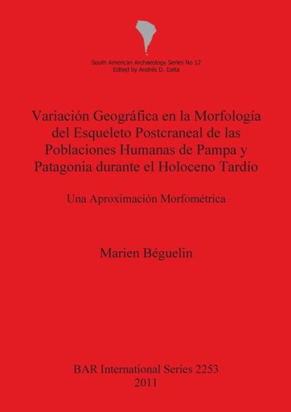 Cover for Marien Béguelin · Variación geográfica en la morfología del esqueleto postcraneal de las poblaciones humanas de Pampa y Patagonia durante el Holoceno Tardío (Book) (2011)