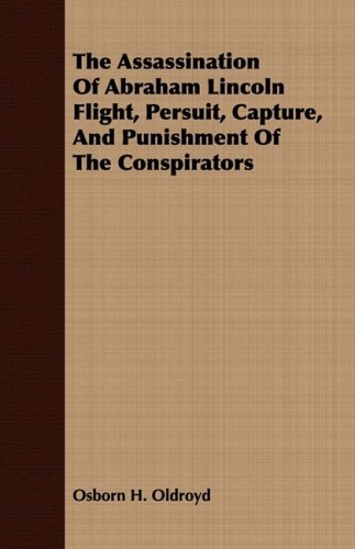 Cover for Osborn H. Oldroyd · The Assassination of Abraham Lincoln Flight, Persuit, Capture, and Punishment of the Conspirators (Pocketbok) (2008)