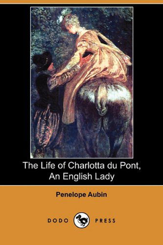 The Life of Charlotta Du Pont, an English Lady (Dodo Press) - Penelope Aubin - Books - Dodo Press - 9781409979203 - March 19, 2010