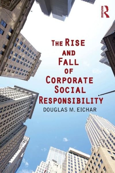 Cover for Eichar, Douglas M. (University of Hartford, USA) · The Rise and Fall of Corporate Social Responsibility (Pocketbok) (2017)