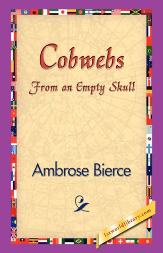 Cobwebs from an Empty Skull - Ambrose Bierce - Bücher - 1st World Library - Literary Society - 9781421829203 - 20. Dezember 2006