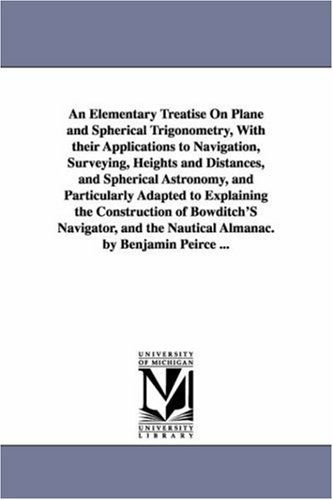 Cover for Benjamin Pierce · An Elementary Treatise on Plane and Spherical Trigonometry, with Applications to Navigation, Surveying, Heights and Distances, and Spherical Astronomy (Paperback Book) (2006)