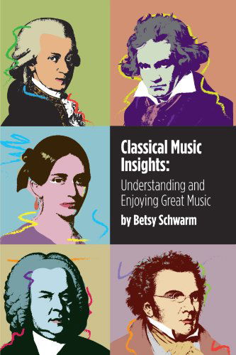 Classical Music Insights: Understanding and Enjoying Great Music - Betsy Schwarm - Books - Trafford - 9781426994203 - December 6, 2011