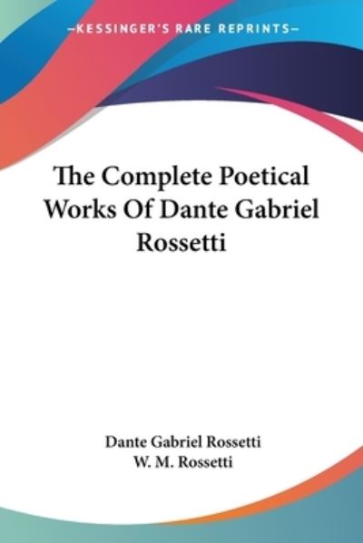 The Complete Poetical Works Of Dante Gabriel Rossetti - Dante Gabriel Rossetti - Books - Kessinger Publishing Co - 9781428622203 - May 30, 2006