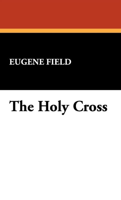 Cover for Eugene Field · The Holy Cross (Hardcover Book) (2007)