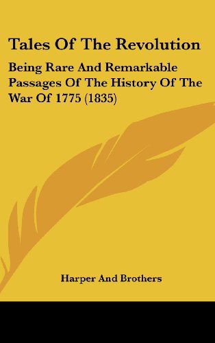 Cover for Harper and Brothers · Tales of the Revolution: Being Rare and Remarkable Passages of the History of the War of 1775 (1835) (Hardcover Book) (2008)