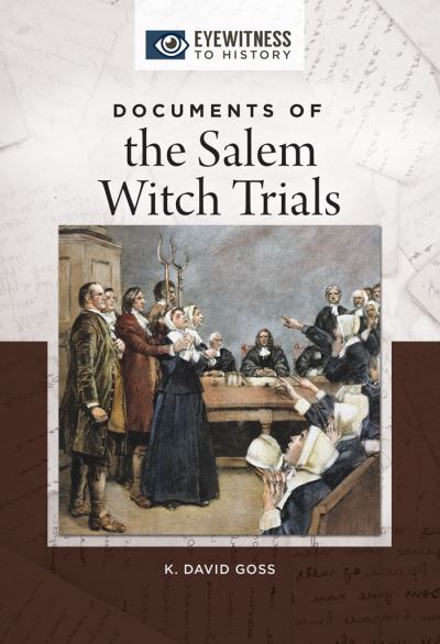 Cover for Goss, K. David (Gordon College, USA) · Documents of the Salem Witch Trials - Eyewitness to History (Hardcover Book) (2018)