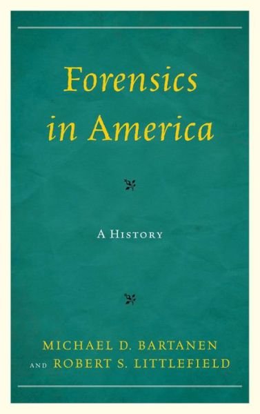 Forensics in America: A History - Michael Bartanen - Kirjat - Rowman & Littlefield - 9781442226203 - torstai 7. marraskuuta 2013