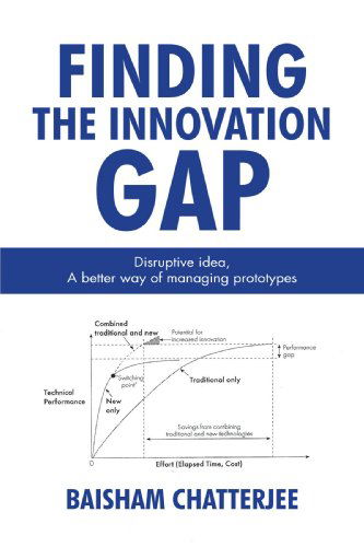 Cover for Baisham Chatterjee · Finding the Innovation Gap: Disruptive Idea, a Better Way of Managing Prototypes (Paperback Book) (2009)