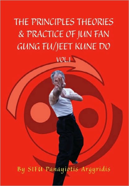 Cover for Sifu Panayiotis Argyridis · The Principles Theories &amp; Practice of Jun Fan Gung Fu/jeet Kune Do Vol.1 (Paperback Book) (2010)