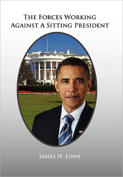 Cover for Lowe, James H, Jr · The Forces Working Against a Sitting President (Paperback Book) (2011)