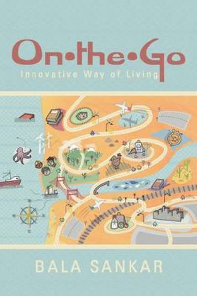 On-the-go: Innovative Way of Living - Bala Sankar - Kirjat - Abbott Press - 9781458207203 - keskiviikko 16. tammikuuta 2013