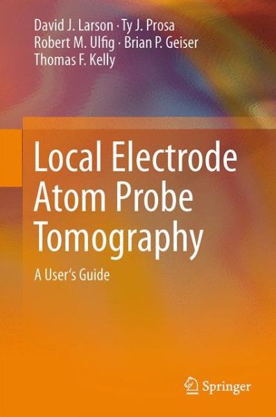 Cover for David J. Larson · Local Electrode Atom Probe Tomography: A User's Guide (Hardcover Book) [2013 edition] (2013)