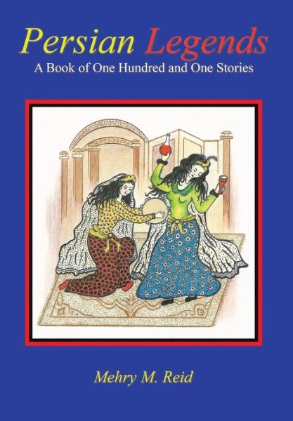 Cover for Mehry M Reid · Persian Legends: a Book of One Hundred and One Stories (Hardcover Book) (2011)