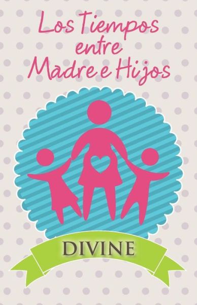 Cover for Divine · Los Tiempos Entre Madre E Hijos (Taschenbuch) (2014)