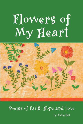 Cover for Kathy Ball · Flowers of My Heart: Poems of Faith, Hope and Love (Paperback Book) (2011)