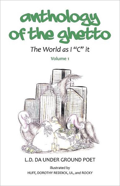 Cover for L.d. Da Under Ground Poet L.d. Da Under Ground Poet · Anthology of the Ghetto, Volume 1: the World As I &quot;C&quot; It (Paperback Book) (2012)