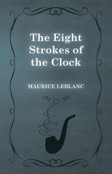 The Eight Strokes of the Clock - Maurice Leblanc - Books - White Press - 9781473325203 - February 13, 2015