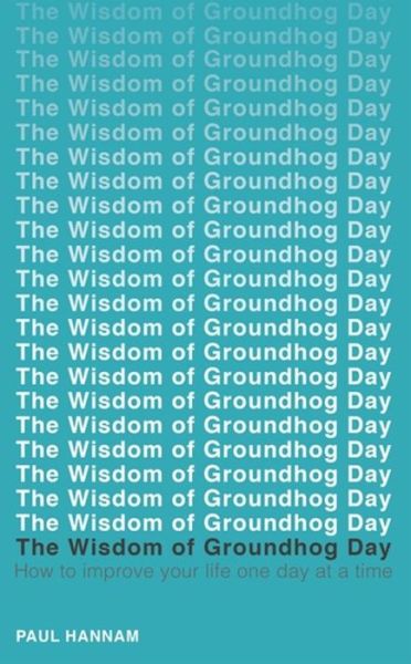 Cover for Paul Hannam · The Wisdom of Groundhog Day: How to improve your life one day at a time (Paperback Book) (2017)
