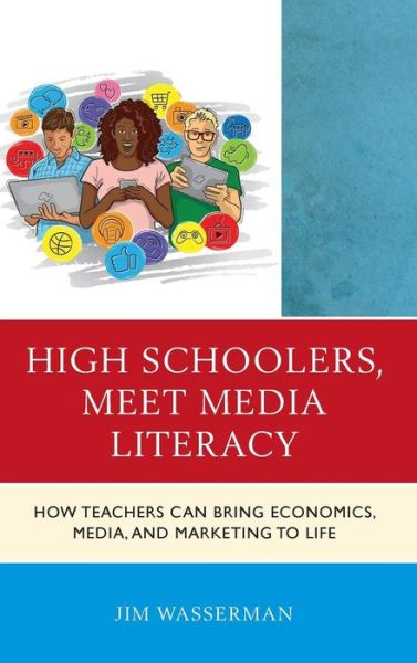 Cover for Jim Wasserman · High Schoolers, Meet Media Literacy: How Teachers Can Bring Economics, Media, and Marketing to Life - Media, Marketing, &amp; Me (Hardcover Book) (2019)