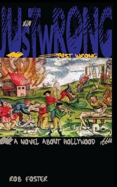 Cover for Rob Foster · Just Wrong: a Novel About Hollywood (Taschenbuch) (2013)