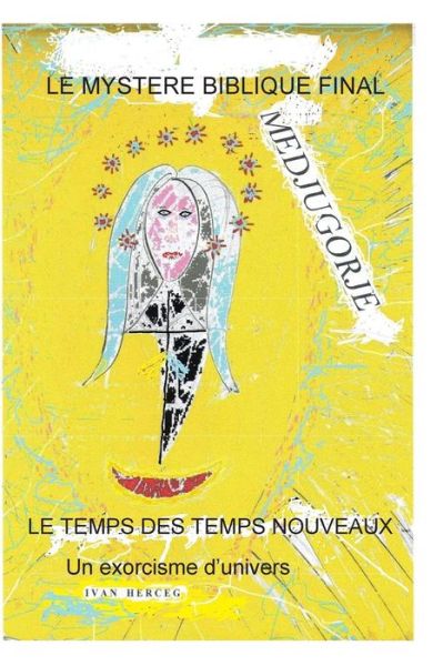 Cover for I Ivan Herceg H · Medjugorje, Le Mystere Biblique Final: Le Temps Des Temps Nouveaux (Pocketbok) (2013)