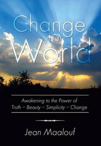 Cover for Jean Maalouf · Change Your World: Awakening to the Power of Truth - Beauty - Simplicity - Change (Gebundenes Buch) (2013)