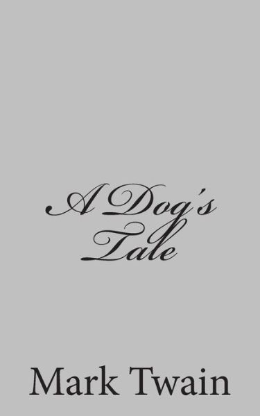 A Dog's Tale - Mark Twain - Books - CreateSpace Independent Publishing Platf - 9781484004203 - April 1, 2013