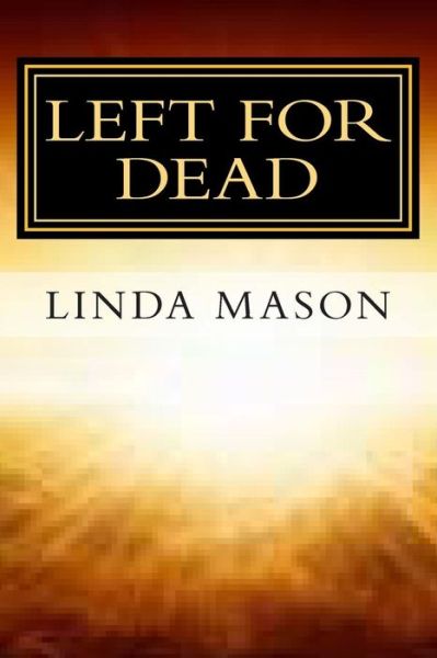 Left for Dead: Against All Odds - Linda Mason - Books - Createspace - 9781484033203 - April 3, 2013