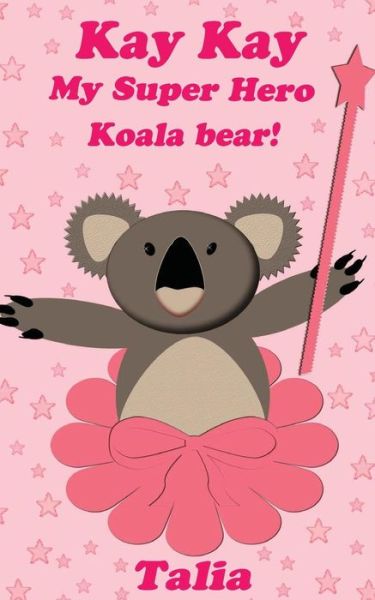 Kay Kay, My Super Hero Koala Bear! - Talia - Libros - Createspace - 9781490551203 - 27 de junio de 2013