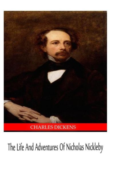 The Life and Adventures of Nicholas Nickleby - Charles Dickens - Books - Createspace Independent Publishing Platf - 9781490580203 - July 1, 2013