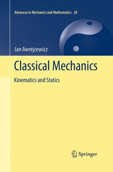 Cover for Jan Awrejcewicz · Classical Mechanics: Kinematics and Statics - Advances in Mechanics and Mathematics (Pocketbok) [Softcover reprint of the original 1st ed. 2012 edition] (2016)