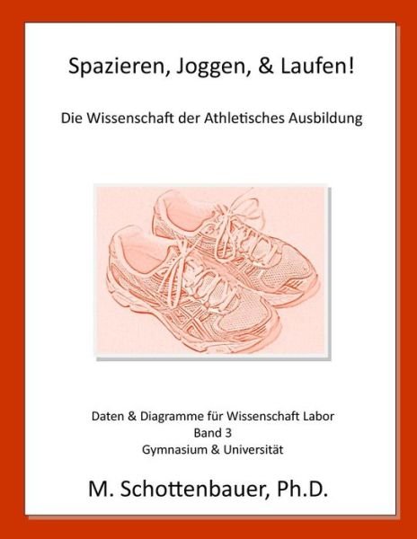 Cover for M Schottenbauer · Spazieren, Joggen, &amp; Laufen: Die Wissenschaft Der Athletisches Ausbildung: Daten &amp; Diagramme Fur Wissenschaft Labor: Band 3 (Pocketbok) (2014)