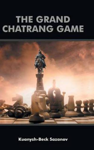 The Grand Chatrang Game - Kuanysh-beck Sazanov - Bøger - AuthorHouse - 9781496997203 - 2. december 2014