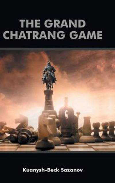 Cover for Kuanysh-beck Sazanov · The Grand Chatrang Game (Hardcover bog) (2014)