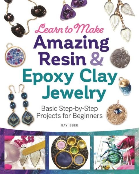 Cover for Gay Isber · Learn to Make Amazing Resin &amp; Epoxy Clay Jewelry: Basic Step-by-Step Projects for Beginners (Pocketbok) (2020)