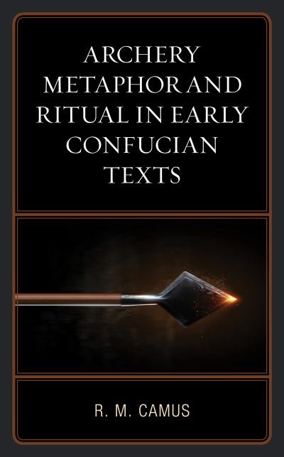 Cover for Rina Marie Camus · Archery Metaphor and Ritual in Early Confucian Texts (Hardcover Book) (2020)