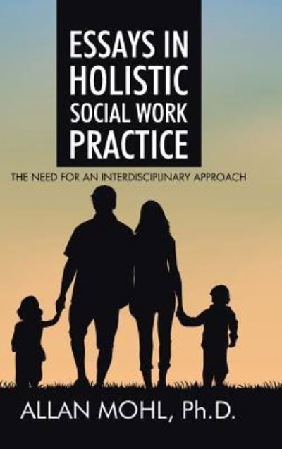 Cover for Ph D Allan Mohl · Essays in Holistic Social Work Practice (Gebundenes Buch) (2015)