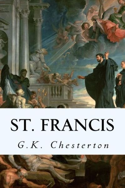 St. Francis - G K Chesterton - Books - Createspace - 9781505532203 - December 14, 2014