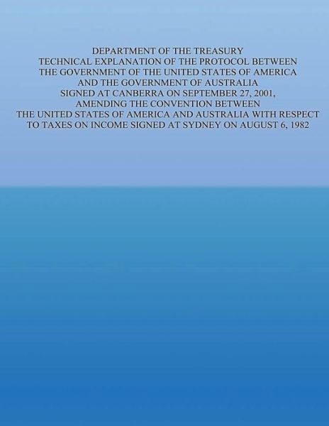 Cover for United States Government · Department of the Treasury Technical Explanation of the Protocol Between the Government of the United States of America and the Government of Australi (Paperback Book) (2015)