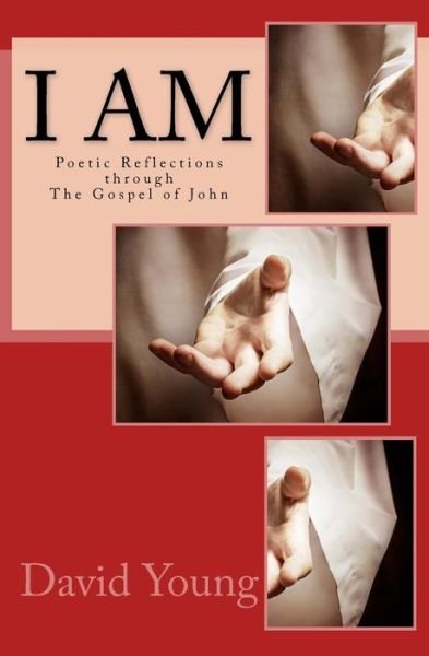 Cover for David Young · I Am: Poetic Reflections Through the Godspel of John (Taschenbuch) (2015)