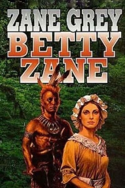 Betty Zane - Zane Grey - Books - Createspace - 9781514244203 - June 6, 2015