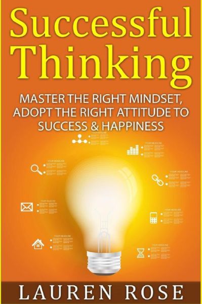 Successful Thinking: Master the Right Mindset, Adopt the Right Attitude to Success & Happiness - Lauren Rose - Libros - Createspace - 9781517652203 - 4 de octubre de 2015