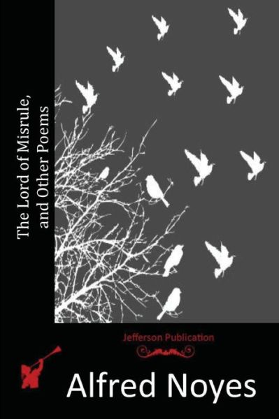 The Lord of Misrule, and Other Poems - Alfred Noyes - Books - Createspace Independent Publishing Platf - 9781517719203 - October 22, 2015