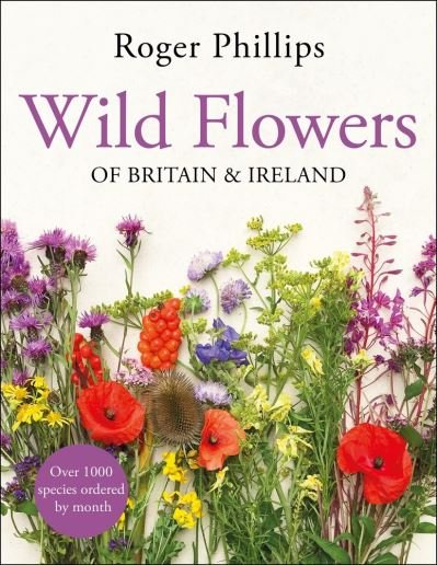 Wild Flowers: of Britain and Ireland - Roger Phillips - Kirjat - Pan Macmillan - 9781529082203 - torstai 25. huhtikuuta 2024