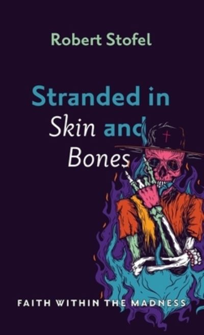 Cover for Robert Stofel · Stranded in Skin and Bones: Faith Within the Madness (Hardcover Book) (2020)