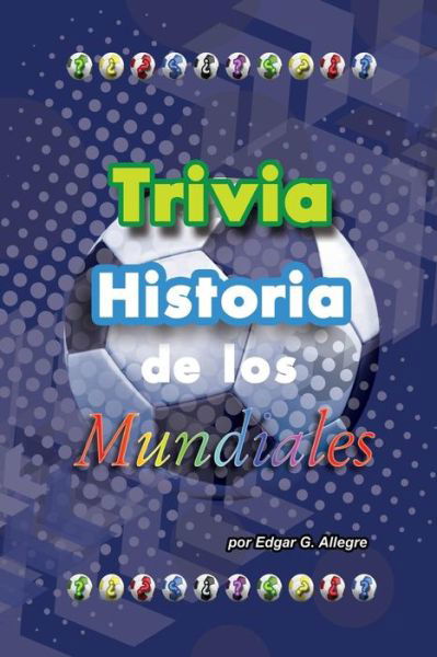 Cover for Edgar G Allegre · Trivia Historia de los Mundiales (Taschenbuch) (2016)